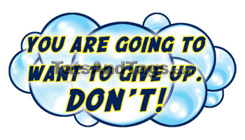 You Are Going To Want To Give Up. Don't!